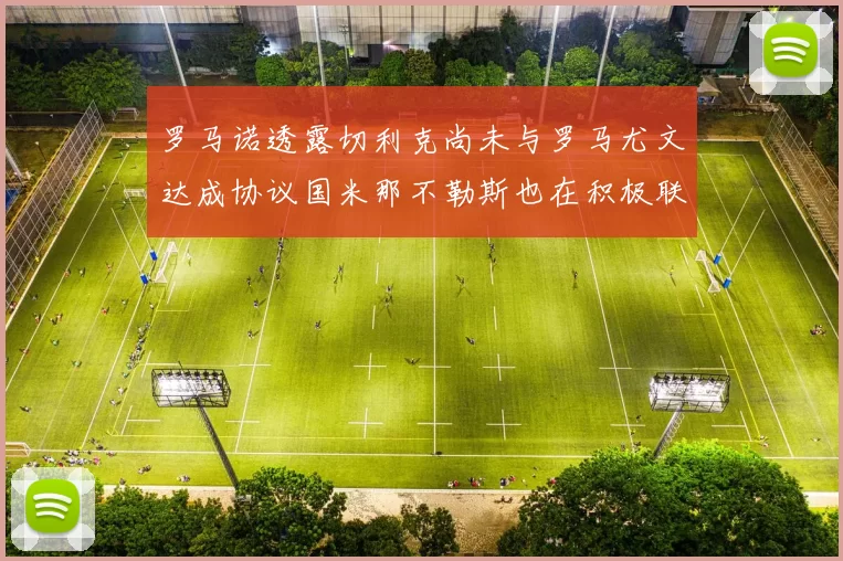 罗马诺透露切利克尚未与罗马尤文达成协议国米那不勒斯也在积极联系