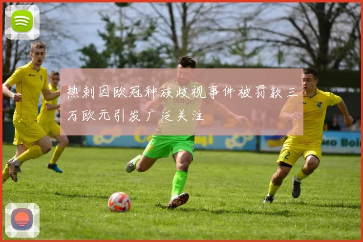 热刺因欧冠种族歧视事件被罚款三万欧元引发广泛关注