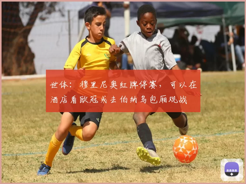 世体：穆里尼奥红牌停赛，可以在酒店看欧冠或去伯纳乌包厢观战